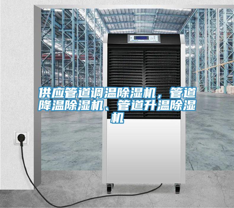 供應(yīng)管道調(diào)溫除濕機(jī)，管道降溫除濕機(jī)、管道升溫除濕機(jī)