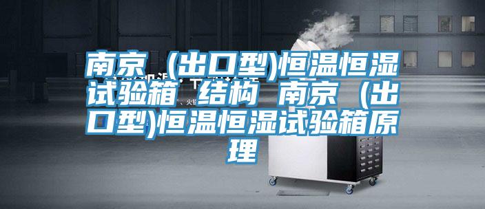 南京 (出口型)恒溫恒濕試驗箱 結(jié)構(gòu) 南京 (出口型)恒溫恒濕試驗箱原理