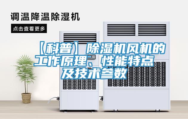 【科普】除濕機(jī)風(fēng)機(jī)的工作原理、性能特點(diǎn)及技術(shù)參數(shù)