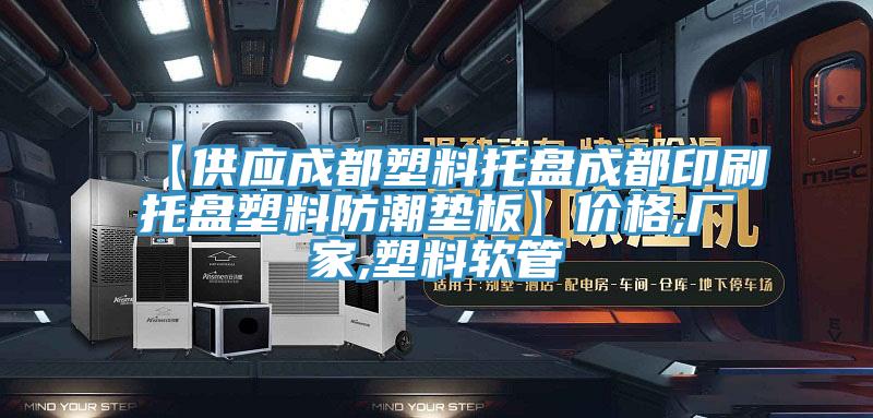 【供應(yīng)成都塑料托盤(pán)成都印刷托盤(pán)塑料防潮墊板】?jī)r(jià)格,廠家,塑料軟管