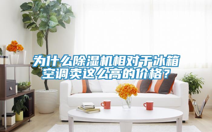 為什么除濕機相對于冰箱空調(diào)賣這么高的價格？