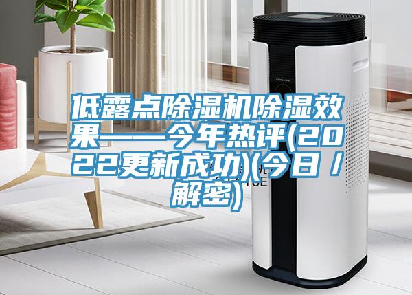 低露點(diǎn)除濕機(jī)除濕效果——今年熱評(2022更新成功)(今日／解密)