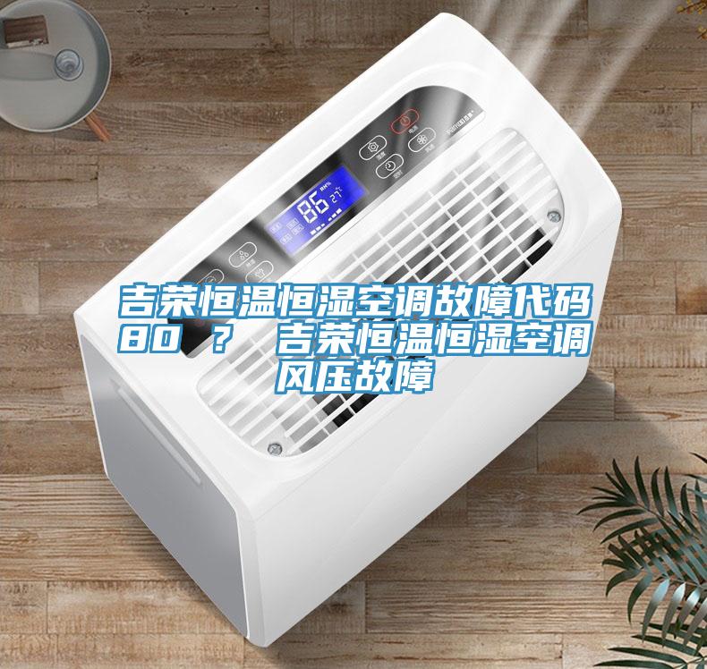 吉榮恒溫恒濕空調故障代碼80 ？ 吉榮恒溫恒濕空調風壓故障