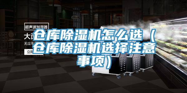 倉庫除濕機(jī)怎么選（倉庫除濕機(jī)選擇注意事項）