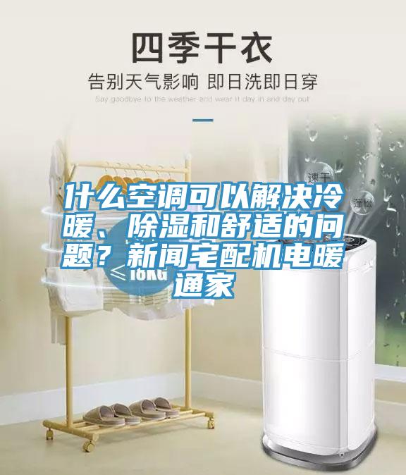 什么空調(diào)可以解決冷暖、除濕和舒適的問(wèn)題？新聞?wù)錂C(jī)電暖通家