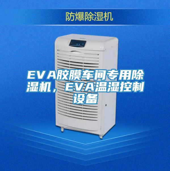 EVA膠膜車間專用除濕機(jī)，EVA溫濕控制設(shè)備