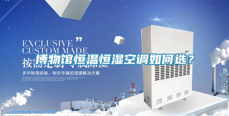博物館恒溫恒濕空調(diào)如何選？