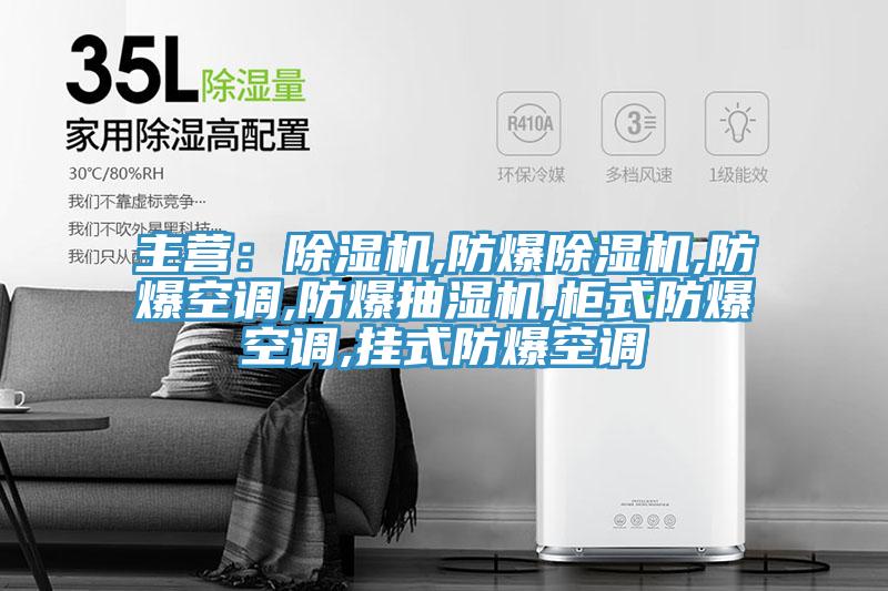 主營：除濕機,防爆除濕機,防爆空調(diào),防爆抽濕機,柜式防爆空調(diào),掛式防爆空調(diào)