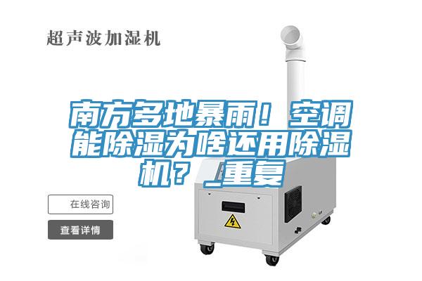 南方多地暴雨！空調(diào)能除濕為啥還用除濕機？_重復