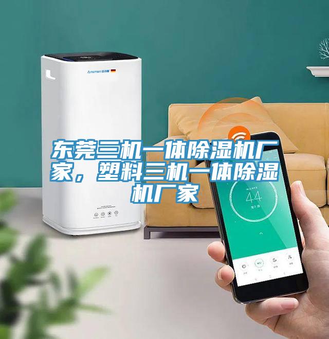 東莞三機(jī)一體除濕機(jī)廠家，塑料三機(jī)一體除濕機(jī)廠家