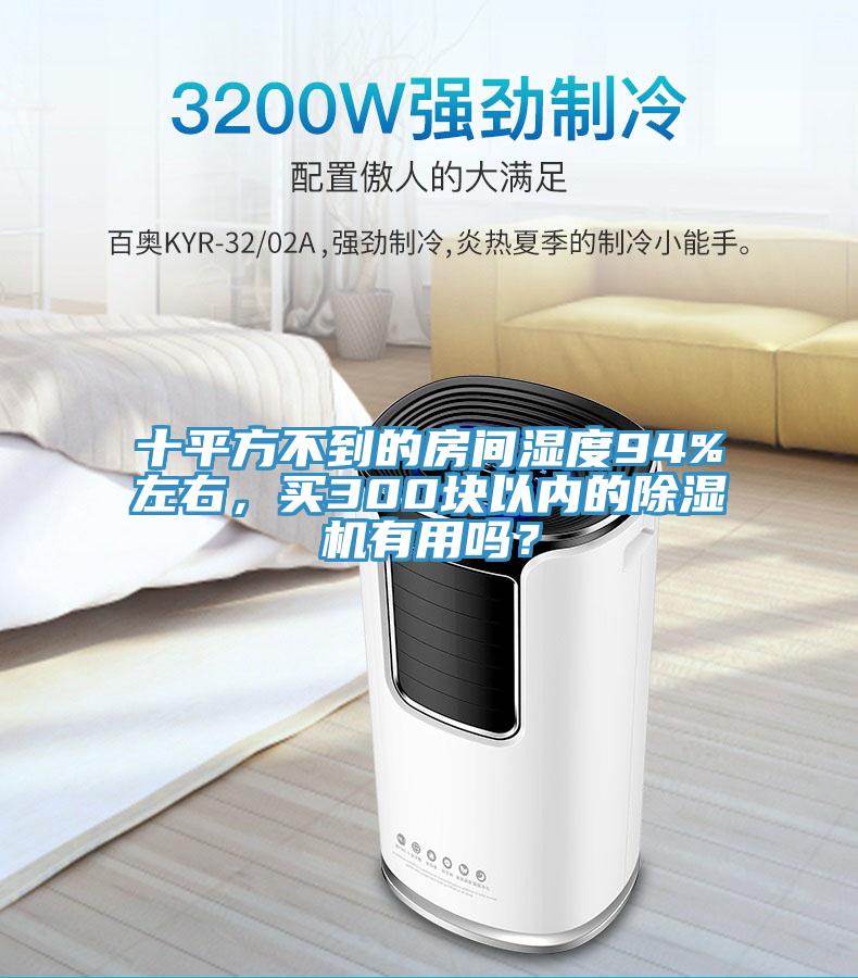 十平方不到的房間濕度94%左右，買(mǎi)300塊以?xún)?nèi)的除濕機(jī)有用嗎？