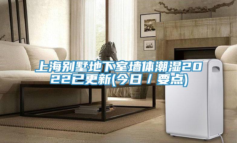 上海別墅地下室墻體潮濕2022已更新(今日／要點)