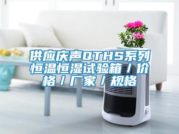 供應(yīng)慶聲QTHS系列恒溫恒濕試驗(yàn)箱／價格／廠家／規(guī)格