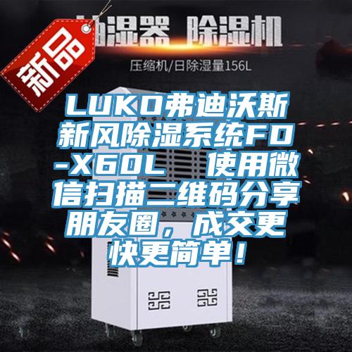 LUKO弗迪沃斯新風除濕系統(tǒng)FD-X60L  使用微信掃描二維碼分享朋友圈，成交更快更簡單！