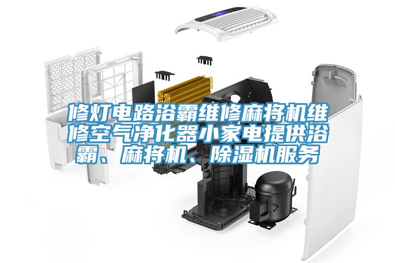 修燈電路浴霸維修麻將機(jī)維修空氣凈化器小家電提供浴霸、麻將機(jī)、除濕機(jī)服務(wù)