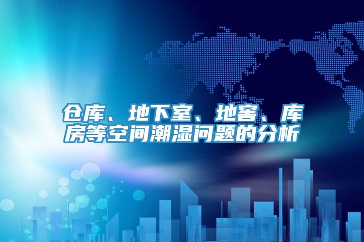倉庫、地下室、地窖、庫房等空間潮濕問題的分析