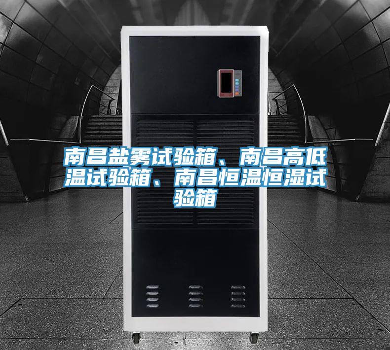 南昌鹽霧試驗箱、南昌高低溫試驗箱、南昌恒溫恒濕試驗箱