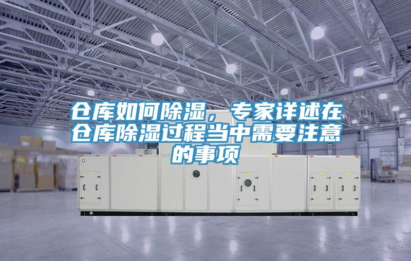 倉庫如何除濕，專家詳述在倉庫除濕過程當(dāng)中需要注意的事項(xiàng)