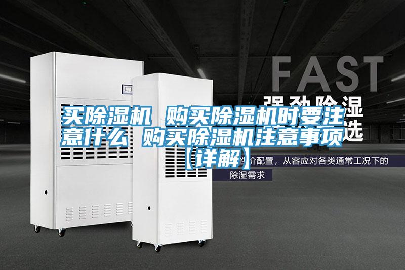 買除濕機(jī) 購(gòu)買除濕機(jī)時(shí)要注意什么 購(gòu)買除濕機(jī)注意事項(xiàng)【詳解】