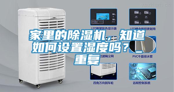 家里的除濕機(jī)，知道如何設(shè)置濕度嗎？_重復(fù)