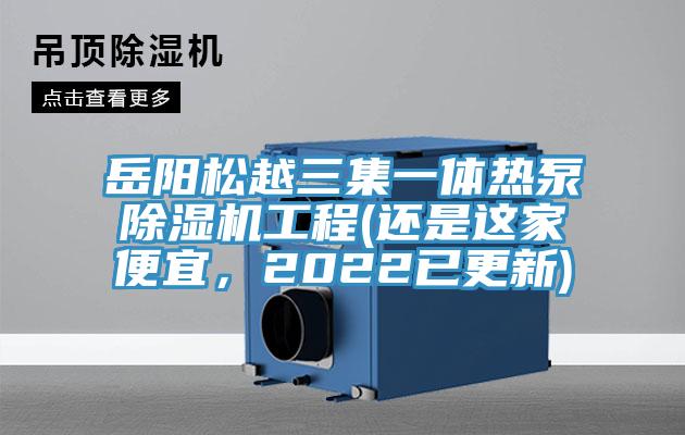 岳陽松越三集一體熱泵除濕機工程(還是這家便宜，2022已更新)
