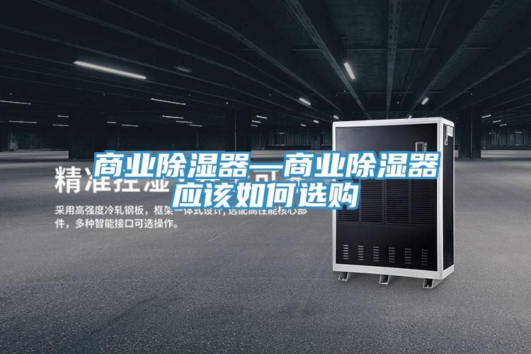 商業(yè)除濕器—商業(yè)除濕器應(yīng)該如何選購(gòu)