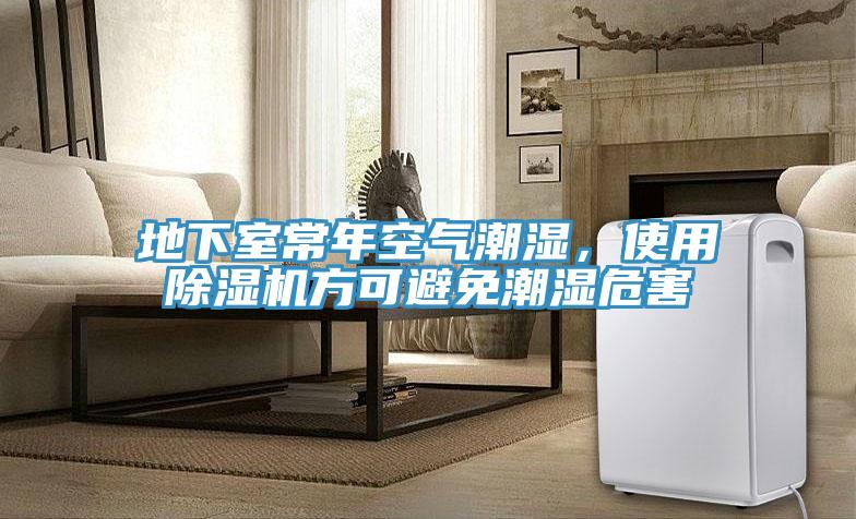 地下室常年空氣潮濕，使用除濕機(jī)方可避免潮濕危害