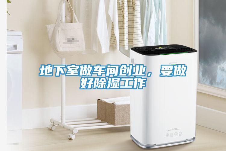 地下室做車間創(chuàng)業(yè)，要做好除濕工作