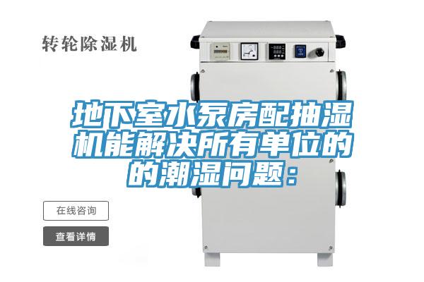 地下室水泵房配抽濕機(jī)能解決所有單位的的潮濕問題：