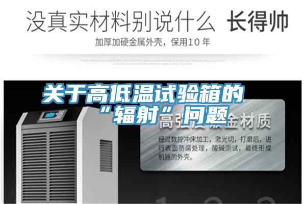 關(guān)于高低溫試驗箱的“輻射”問題