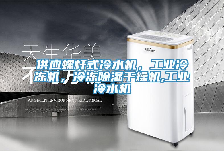 供應(yīng)螺桿式冷水機(jī)，工業(yè)冷凍機(jī)，冷凍除濕干燥機(jī),工業(yè)冷水機(jī)