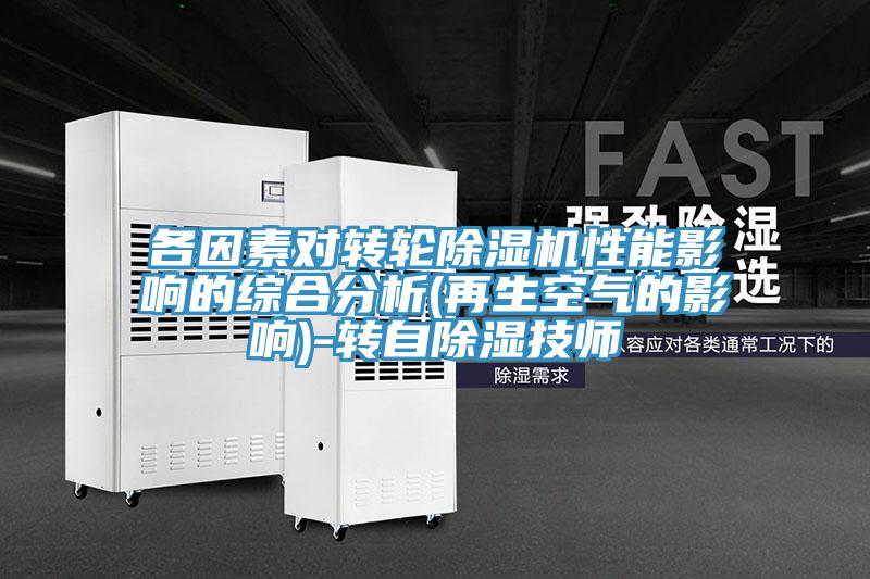 各因素對轉(zhuǎn)輪除濕機性能影響的綜合分析(再生空氣的影響)-轉(zhuǎn)自除濕技師