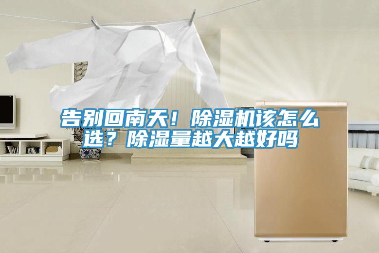 告別回南天！除濕機該怎么選？除濕量越大越好嗎