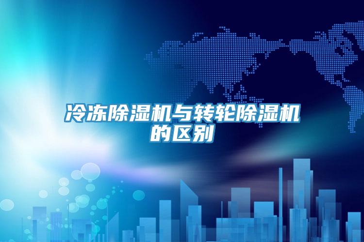 冷凍除濕機(jī)與轉(zhuǎn)輪除濕機(jī)的區(qū)別