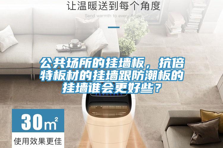 公共場所的掛墻板，抗倍特板材的掛墻跟防潮板的掛墻誰會更好些？