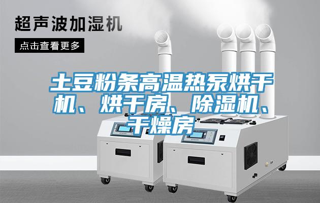 土豆粉條高溫?zé)岜煤娓蓹C(jī)、烘干房、除濕機(jī)、干燥房