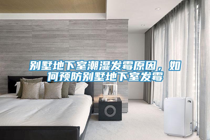 別墅地下室潮濕發(fā)霉原因，如何預(yù)防別墅地下室發(fā)霉