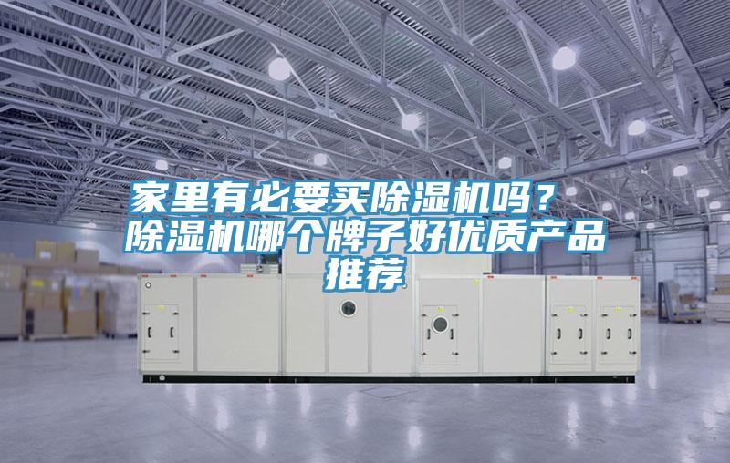 家里有必要買除濕機(jī)嗎？ 除濕機(jī)哪個牌子好優(yōu)質(zhì)產(chǎn)品推薦