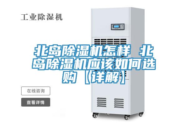 北島除濕機(jī)怎樣 北島除濕機(jī)應(yīng)該如何選購(gòu)【詳解】