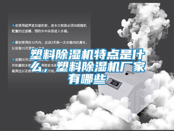 塑料除濕機特點是什么，塑料除濕機廠家有哪些