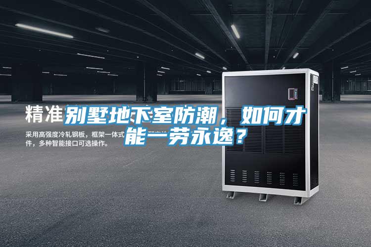 別墅地下室防潮，如何才能一勞永逸？