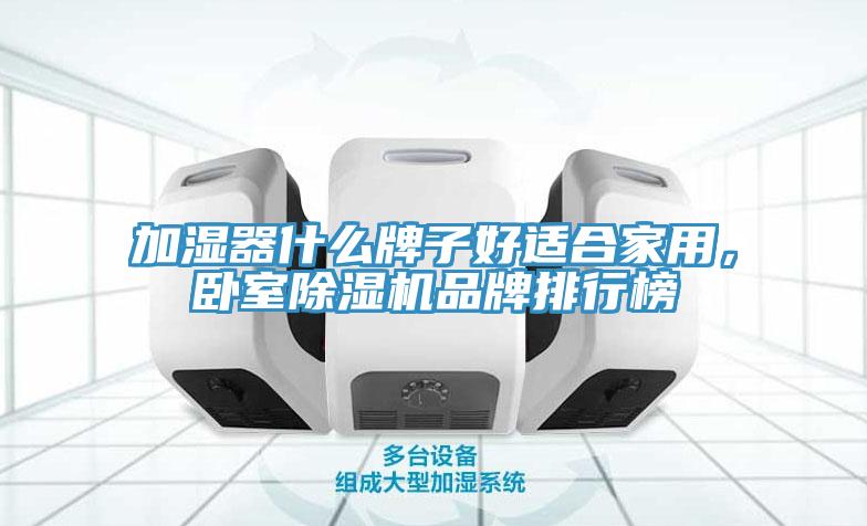 加濕器什么牌子好適合家用，臥室除濕機(jī)品牌排行榜