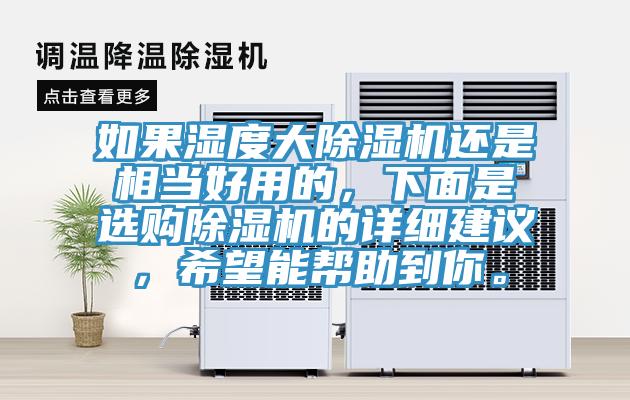 如果濕度大除濕機還是相當(dāng)好用的，下面是選購除濕機的詳細(xì)建議，希望能幫助到你。