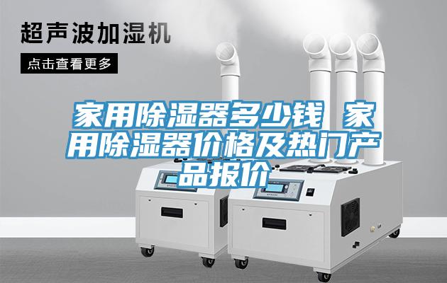 家用除濕器多少錢 家用除濕器價(jià)格及熱門產(chǎn)品報(bào)價(jià)