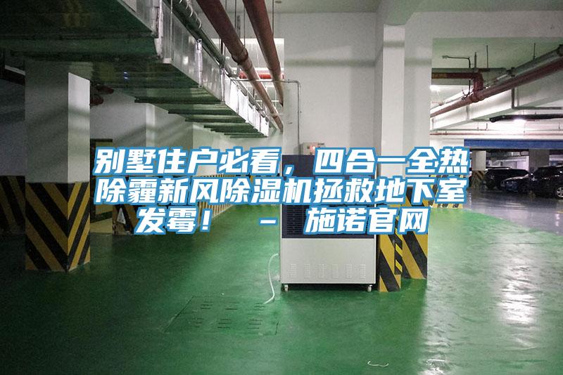 別墅住戶必看，四合一全熱除霾新風除濕機拯救地下室發(fā)霉！ – 施諾官網