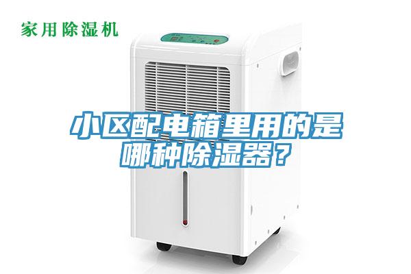 小區(qū)配電箱里用的是哪種除濕器？