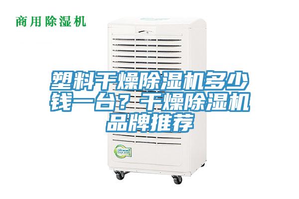 塑料干燥除濕機多少錢一臺？干燥除濕機品牌推薦