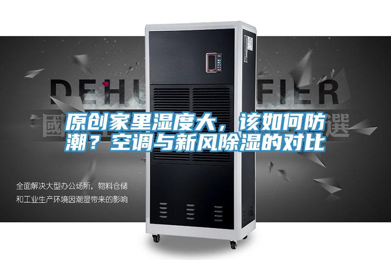 原創(chuàng)家里濕度大，該如何防潮？空調(diào)與新風除濕的對比