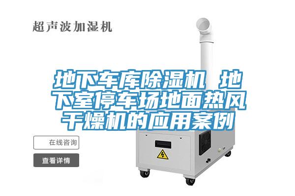 地下車庫(kù)除濕機(jī) 地下室停車場(chǎng)地面熱風(fēng)干燥機(jī)的應(yīng)用案例