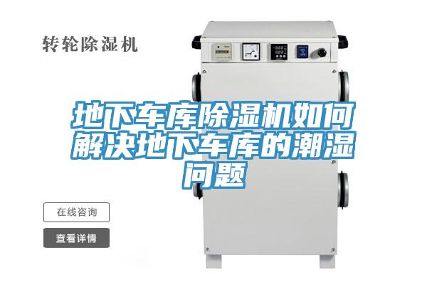 地下車庫(kù)除濕機(jī)如何解決地下車庫(kù)的潮濕問(wèn)題